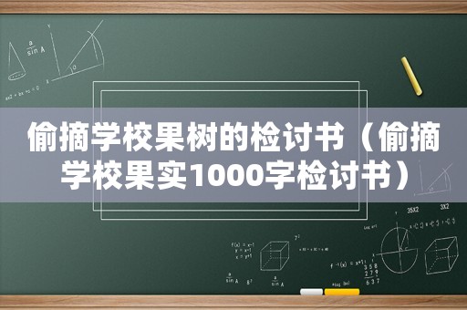 偷摘學校果樹的檢討書（偷摘學校果實1000字檢討書）