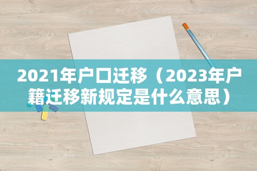 2021年戶(hù)口遷移（2023年戶(hù)籍遷移新規(guī)定是什么意思）