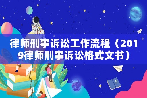 律師刑事訴訟工作流程（2019律師刑事訴訟格式文書）