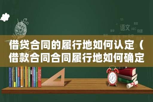借貸合同的履行地如何認定（借款合同合同履行地如何確定）