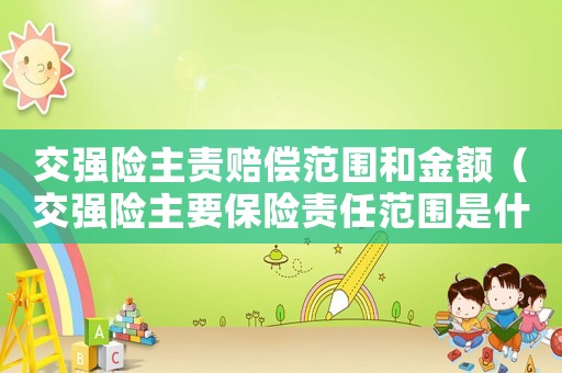 交強險主責賠償范圍和金額（交強險主要保險責任范圍是什么意思）