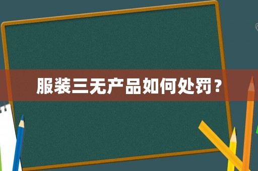 服裝三無產品如何處罰？