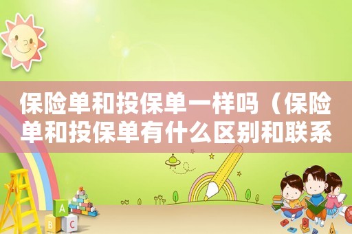 保險(xiǎn)單和投保單一樣嗎（保險(xiǎn)單和投保單有什么區(qū)別和聯(lián)系）