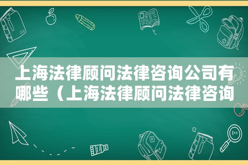 上海法律顧問法律咨詢公司有哪些（上海法律顧問法律咨詢公司）