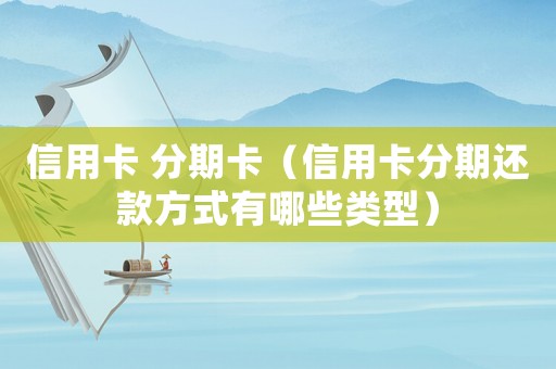 信用卡 分期卡（信用卡分期還款方式有哪些類型）
