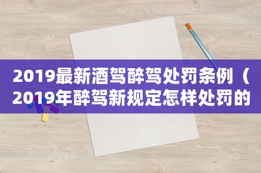 2019最新酒駕醉駕處罰條例（2019年醉駕新規定怎樣處罰的）