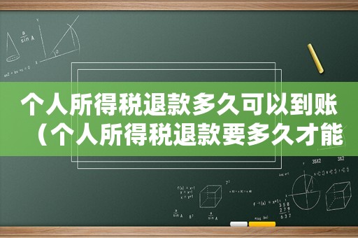 個(gè)人所得稅退款多久可以到賬（個(gè)人所得稅退款要多久才能到賬呀）