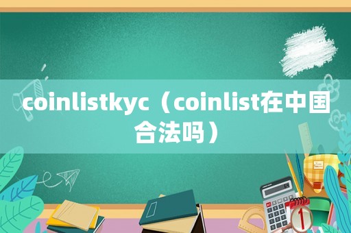 coinlistkyc（coinlist在中國合法嗎）