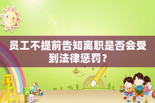 員工不提前告知離職是否會(huì)受到法律懲罰？