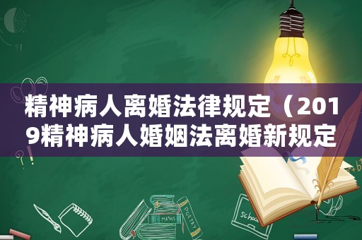 精神病人離婚法律規定（2019精神病人婚姻法離婚新規定）