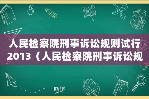 人民檢察院刑事訴訟規則試行2013（人民檢察院刑事訴訟規則(試行)）