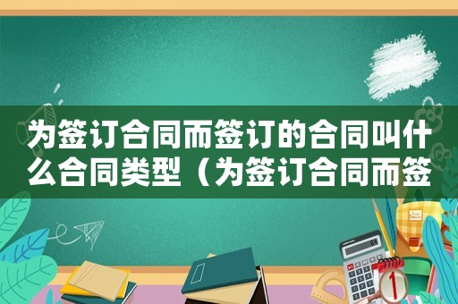 為簽訂合同而簽訂的合同叫什么合同類型（為簽訂合同而簽訂的合同叫什么合同）