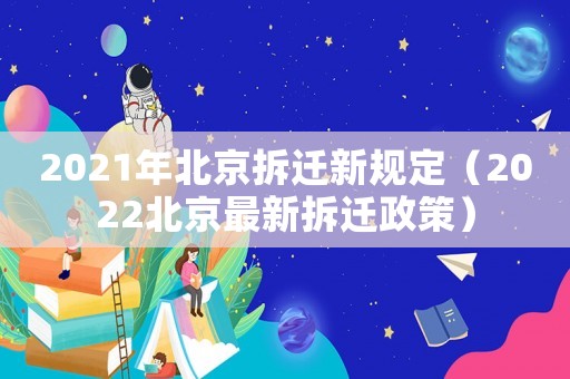 2021年北京拆遷新規定（2022北京最新拆遷政策）