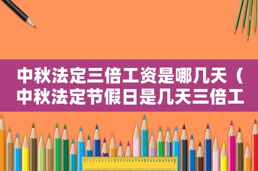 中秋法定三倍工資是哪幾天（中秋法定節假日是幾天三倍工資）
