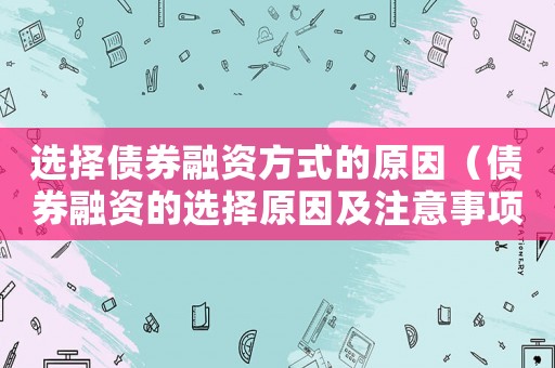 選擇債券融資方式的原因（債券融資的選擇原因及注意事項）