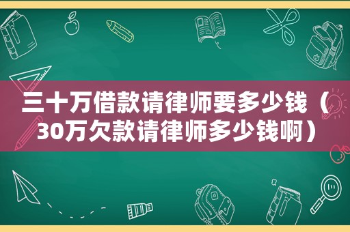 三十萬借款請律師要多少錢（30萬欠款請律師多少錢啊）