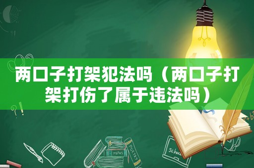 兩口子打架犯法嗎（兩口子打架打傷了屬于違法嗎）