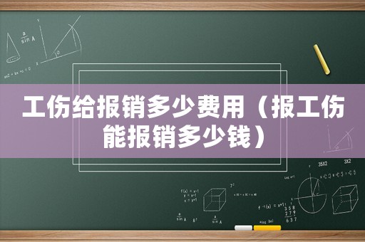 工傷給報(bào)銷多少費(fèi)用（報(bào)工傷能報(bào)銷多少錢）