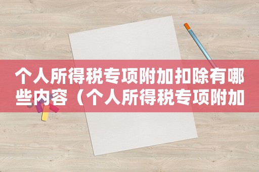 個人所得稅專項附加扣除有哪些內容（個人所得稅專項附加扣除包括什么項目）