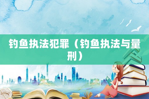 釣魚執法犯罪（釣魚執法與量刑）