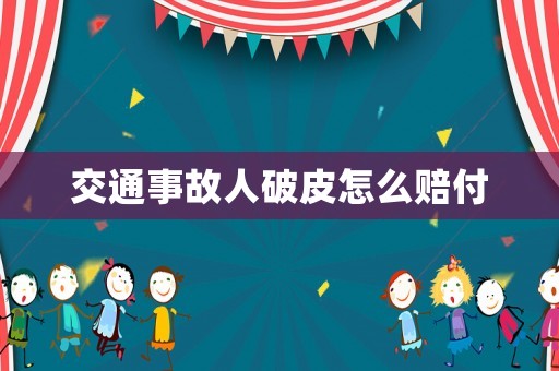 交通事故人破皮怎么賠付