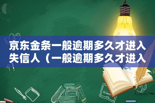 京東金條一般逾期多久才進入失信人（一般逾期多久才進入失信人）