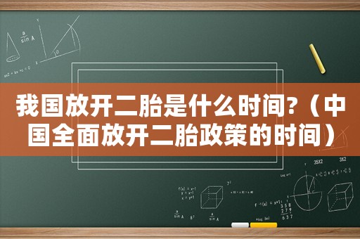我國放開二胎是什么時間?（中國全面放開二胎政策的時間）