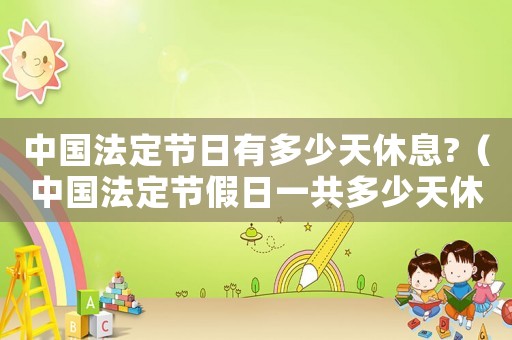 中國法定節日有多少天休息?（中國法定節假日一共多少天休息）