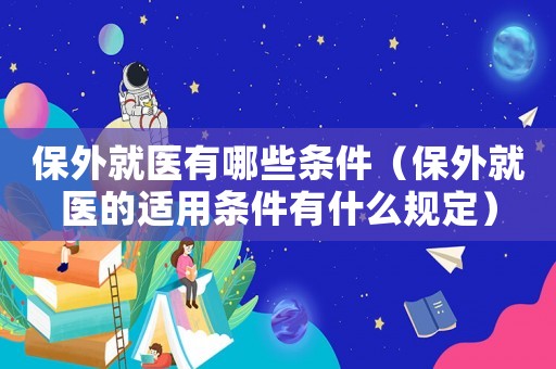 保外就醫有哪些條件（保外就醫的適用條件有什么規定）