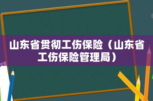 山東省貫徹工傷保險(xiǎn)（山東省工傷保險(xiǎn)管理局）