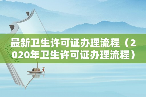 最新衛(wèi)生許可證辦理流程（2020年衛(wèi)生許可證辦理流程）