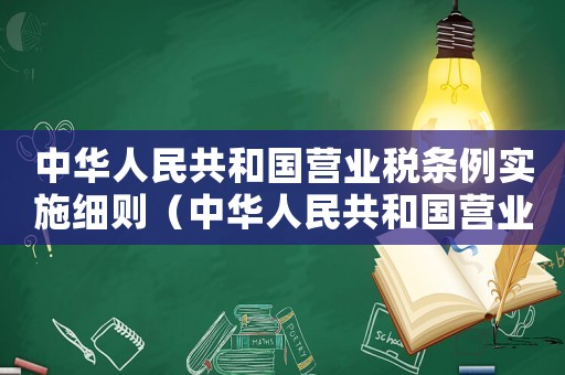 中華人民共和國營業(yè)稅條例實(shí)施細(xì)則（中華人民共和國營業(yè)稅暫行條例屬于）