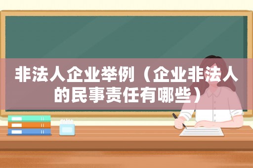 非法人企業舉例（企業非法人的民事責任有哪些）