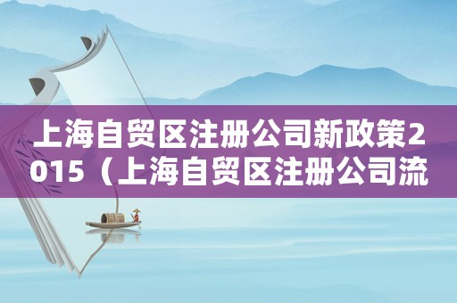 上海自貿區注冊公司新政策2015（上海自貿區注冊公司流程及材料）