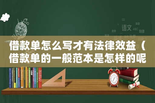 借款單怎么寫才有法律效益（借款單的一般范本是怎樣的呢）