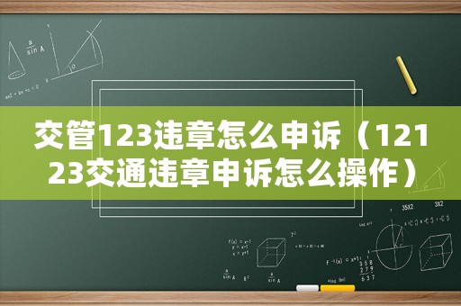 交管123違章怎么申訴（12123交通違章申訴怎么操作）