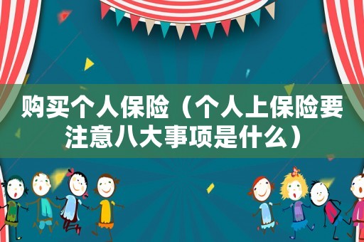 購買個人保險（個人上保險要注意八大事項是什么）