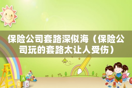 保險公司套路深似海（保險公司玩的套路太讓人受傷）