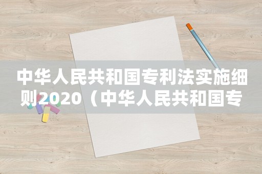 中華人民共和國專利法實施細則2020（中華人民共和國專利法實施條例）