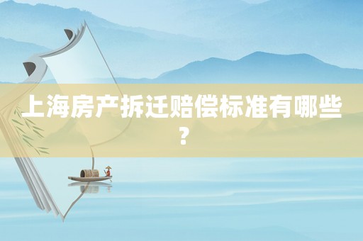 上海房產拆遷賠償標準有哪些？
