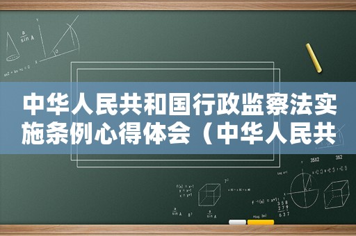 中華人民共和國行政監察法實施條例心得體會（中華人民共和國行政監察法實施條例）