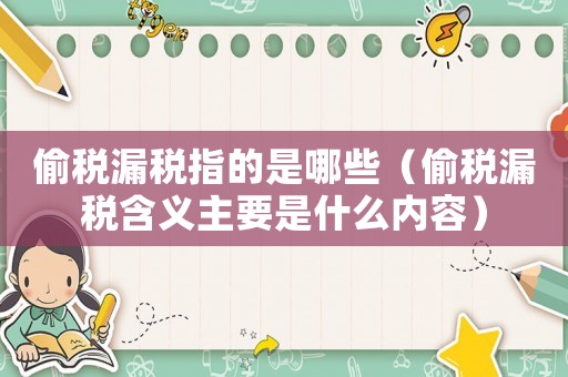 偷稅漏稅指的是哪些（偷稅漏稅含義主要是什么內容）