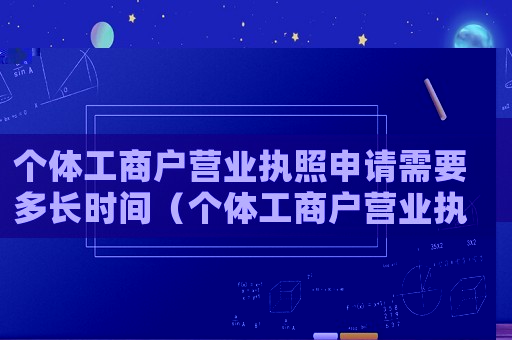 個(gè)體工商戶營(yíng)業(yè)執(zhí)照申請(qǐng)需要多長(zhǎng)時(shí)間（個(gè)體工商戶營(yíng)業(yè)執(zhí)照如何申請(qǐng)）