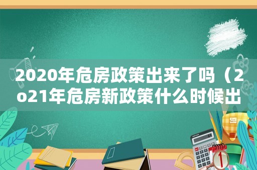 2020年危房政策出來了嗎（2o21年危房新政策什么時候出來）