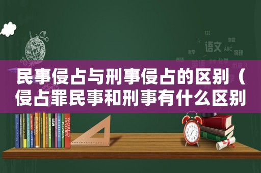 民事侵占與刑事侵占的區別（侵占罪民事和刑事有什么區別）
