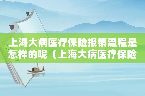 上海大病醫療保險報銷流程是怎樣的呢（上海大病醫療保險報銷流程是怎樣的呢）
