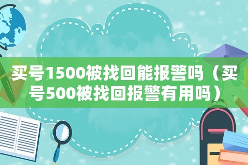 買號(hào)1500被找回能報(bào)警嗎（買號(hào)500被找回報(bào)警有用嗎）