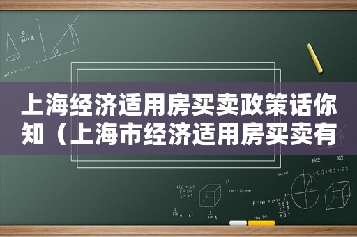 上海經濟適用房買賣政策話你知（上海市經濟適用房買賣有哪些新規定呢）