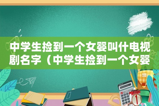 中學生撿到一個女嬰叫什電視劇名字（中學生撿到一個女嬰叫什電視劇）