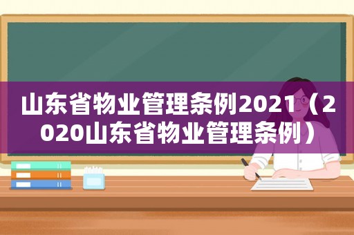 山東省物業管理條例2021（2020山東省物業管理條例）